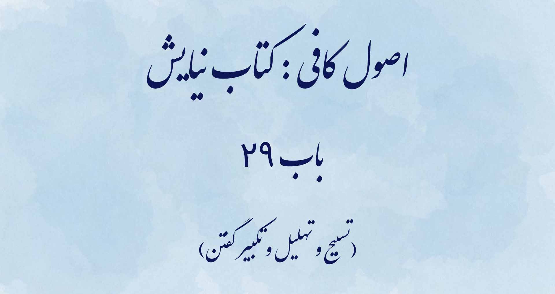 اصول کافی: کتاب نیایش، باب 29(تسبیح و تهلیل و تکبیر گفتن)