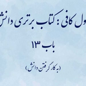 اصول کافی: کتاب برتری دانش، باب 13 (به کار گرفتن دانش)
